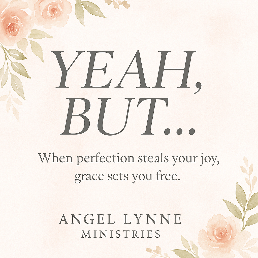 “YEAH, BUT” – When Perfection Steals Your&nbsp;Joy